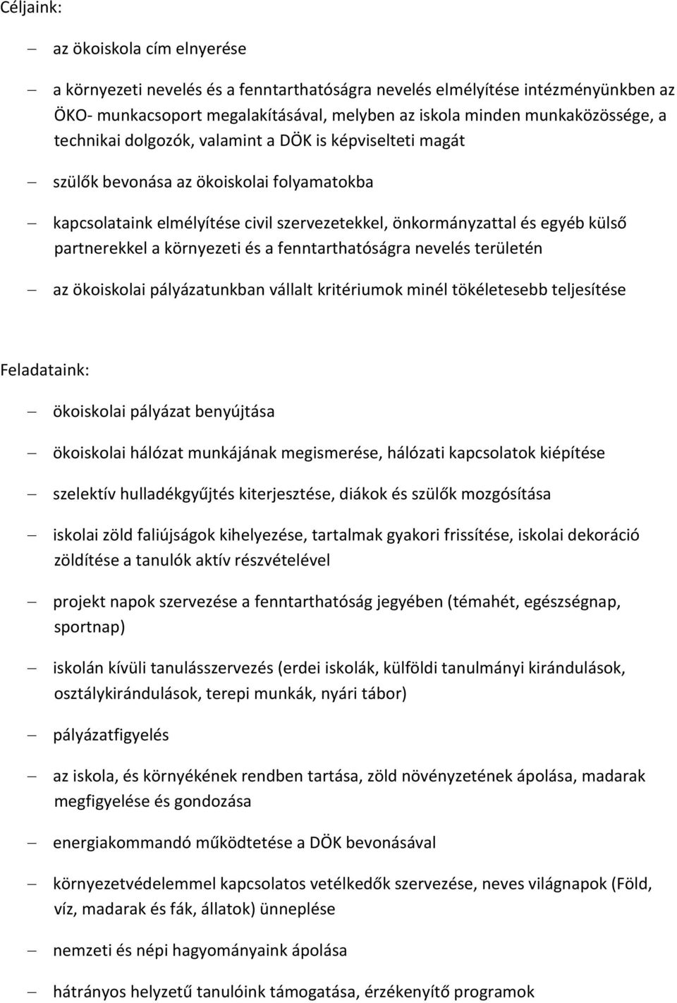 környezeti és a fenntarthatóságra nevelés területén az ökoiskolai pályázatunkban vállalt kritériumok minél tökéletesebb teljesítése Feladataink: ökoiskolai pályázat benyújtása ökoiskolai hálózat