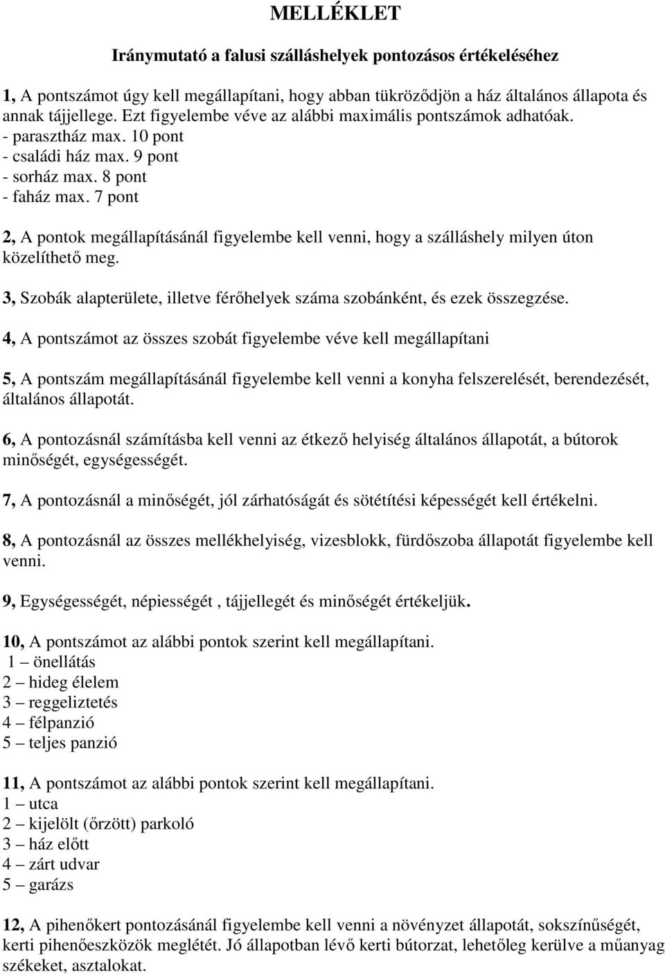 7 pont 2, A pontok megállapításánál figyelembe kell venni, hogy a szálláshely milyen úton közelíthető meg. 3, Szobák alapterülete, illetve férőhelyek száma szobánként, és ezek összegzése.