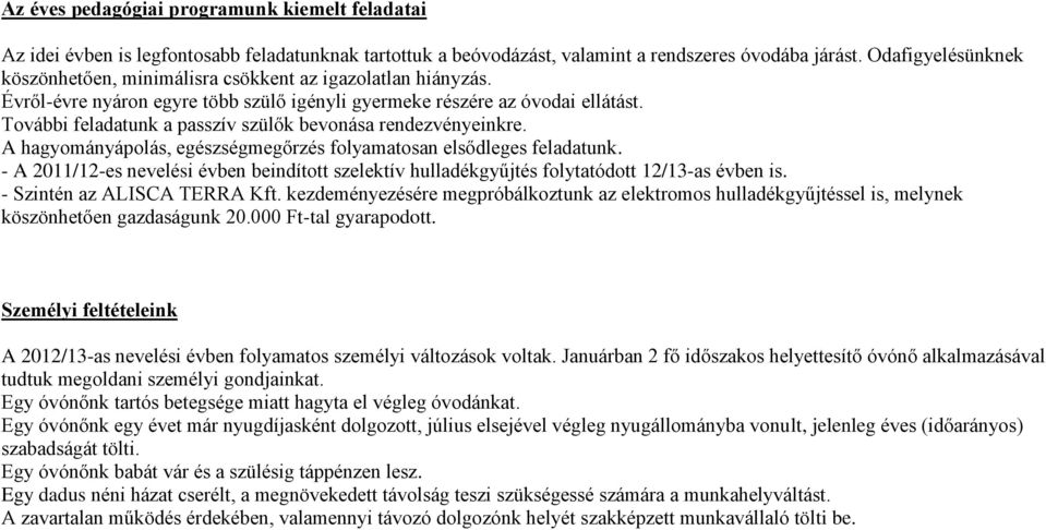 További feladatunk a passzív szülők bevonása rendezvényeinkre. A hagyományápolás, egészségmegőrzés folyamatosan elsődleges feladatunk.