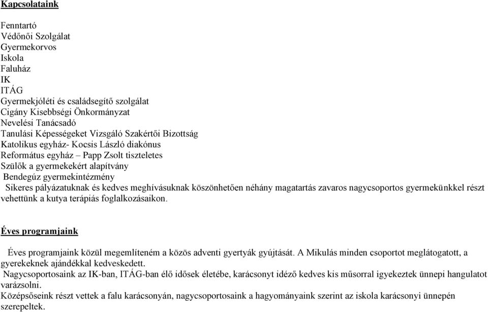 meghívásuknak köszönhetően néhány magatartás zavaros nagycsoportos gyermekünkkel részt vehettünk a kutya terápiás foglalkozásaikon.