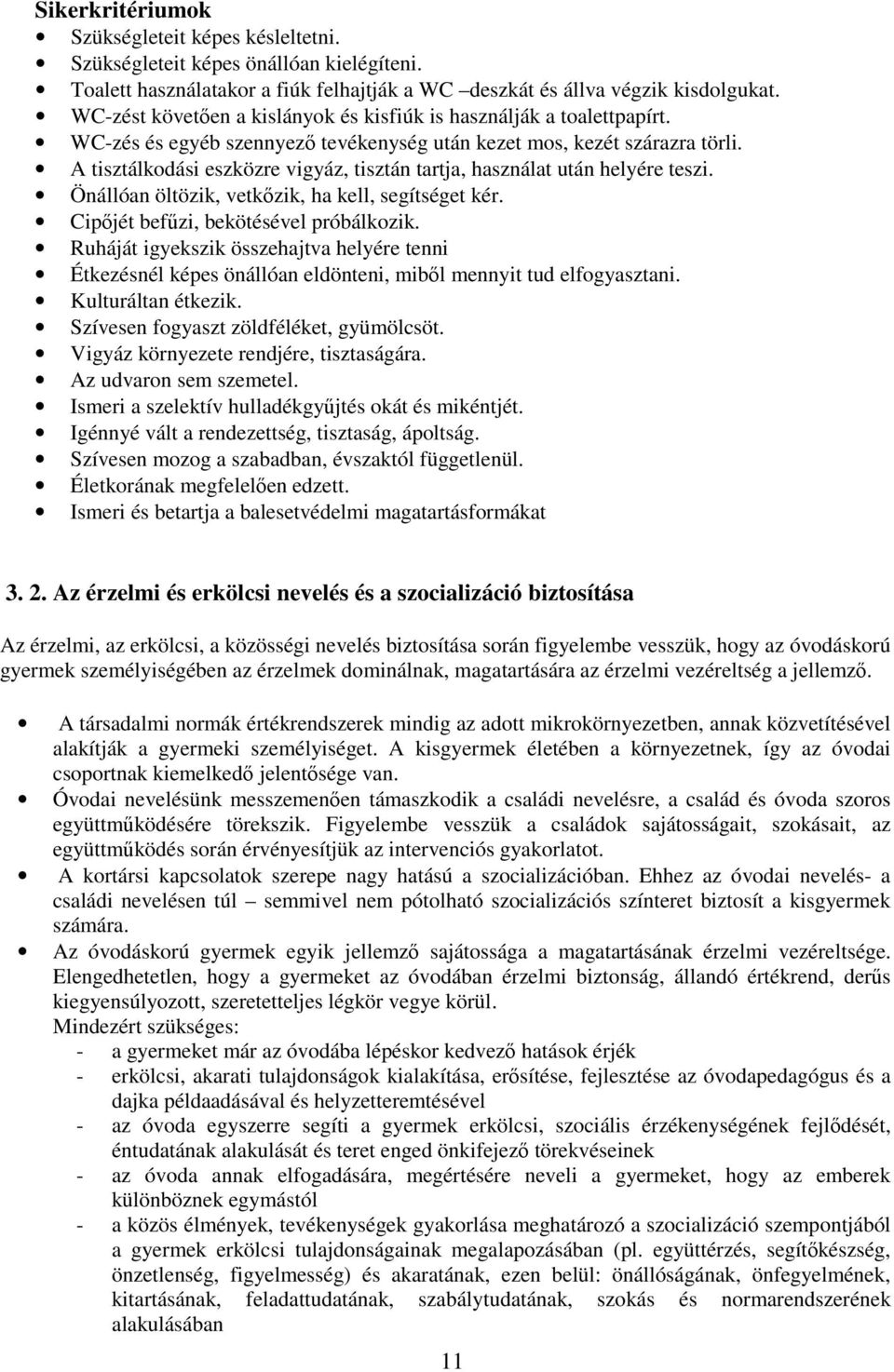 A tisztálkodási eszközre vigyáz, tisztán tartja, használat után helyére teszi. Önállóan öltözik, vetkőzik, ha kell, segítséget kér. Cipőjét befűzi, bekötésével próbálkozik.