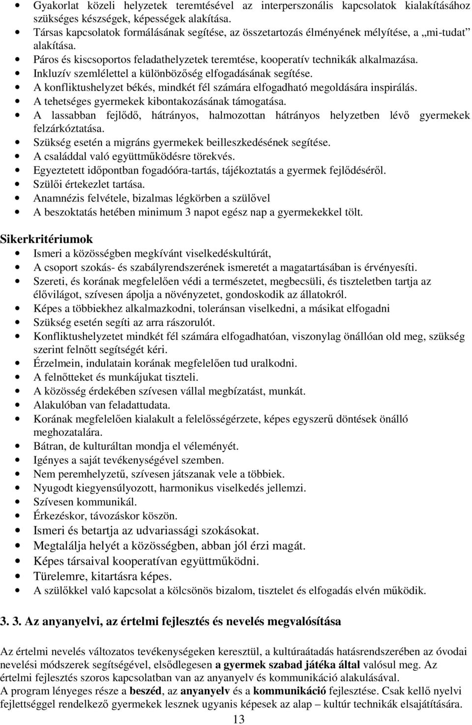 Inkluzív szemlélettel a különbözőség elfogadásának segítése. A konfliktushelyzet békés, mindkét fél számára elfogadható megoldására inspirálás. A tehetséges gyermekek kibontakozásának támogatása.
