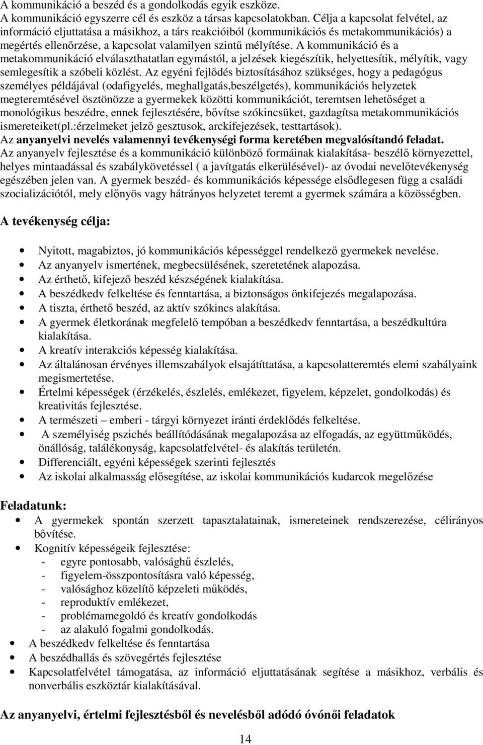 A kommunikáció és a metakommunikáció elválaszthatatlan egymástól, a jelzések kiegészítik, helyettesítik, mélyítik, vagy semlegesítik a szóbeli közlést.