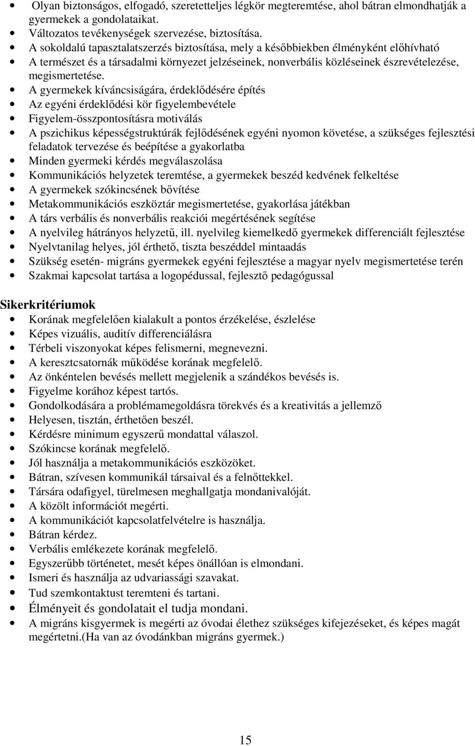 A gyermekek kíváncsiságára, érdeklődésére építés Az egyéni érdeklődési kör figyelembevétele Figyelem-összpontosításra motiválás A pszichikus képességstruktúrák fejlődésének egyéni nyomon követése, a