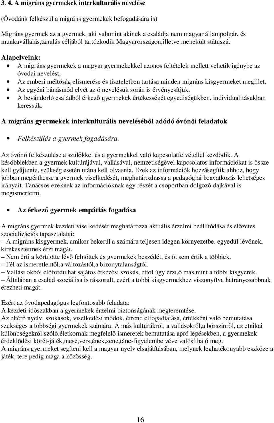 Alapelveink: A migráns gyermekek a magyar gyermekekkel azonos feltételek mellett vehetik igénybe az óvodai nevelést.