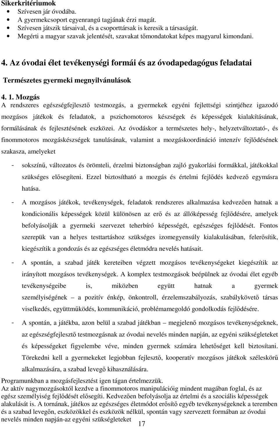 Mozgás A rendszeres egészségfejlesztő testmozgás, a gyermekek egyéni fejlettségi szintjéhez igazodó mozgásos játékok és feladatok, a pszichomotoros készségek és képességek kialakításának,