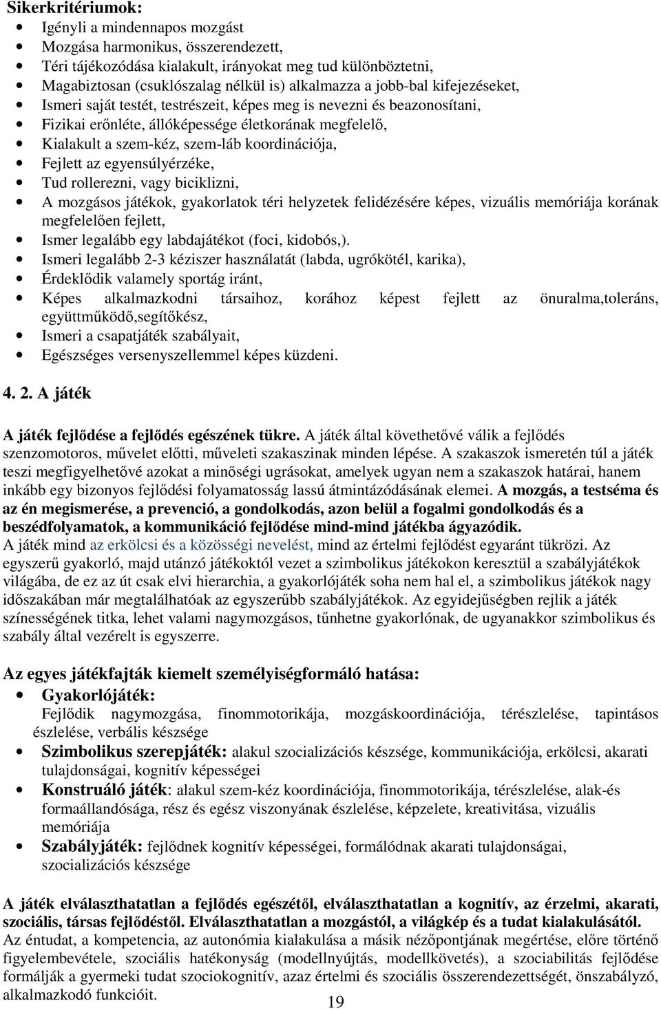 Fejlett az egyensúlyérzéke, Tud rollerezni, vagy biciklizni, A mozgásos játékok, gyakorlatok téri helyzetek felidézésére képes, vizuális memóriája korának megfelelően fejlett, Ismer legalább egy
