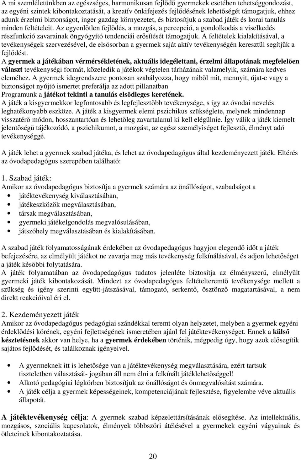 Az egyenlőtlen fejlődés, a mozgás, a percepció, a gondolkodás a viselkedés részfunkció zavarainak öngyógyító tendenciái erősítését támogatjuk.