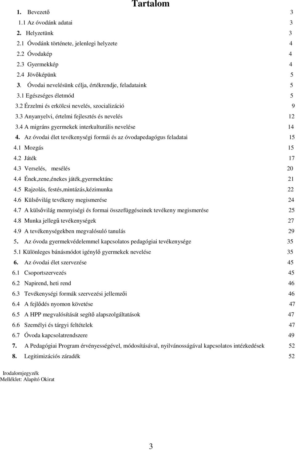 4 A migráns gyermekek interkulturális nevelése 14 4. Az óvodai élet tevékenységi formái és az óvodapedagógus feladatai 15 4.1 Mozgás 15 4.2 Játék 17 4.3 Verselés, mesélés 20 4.