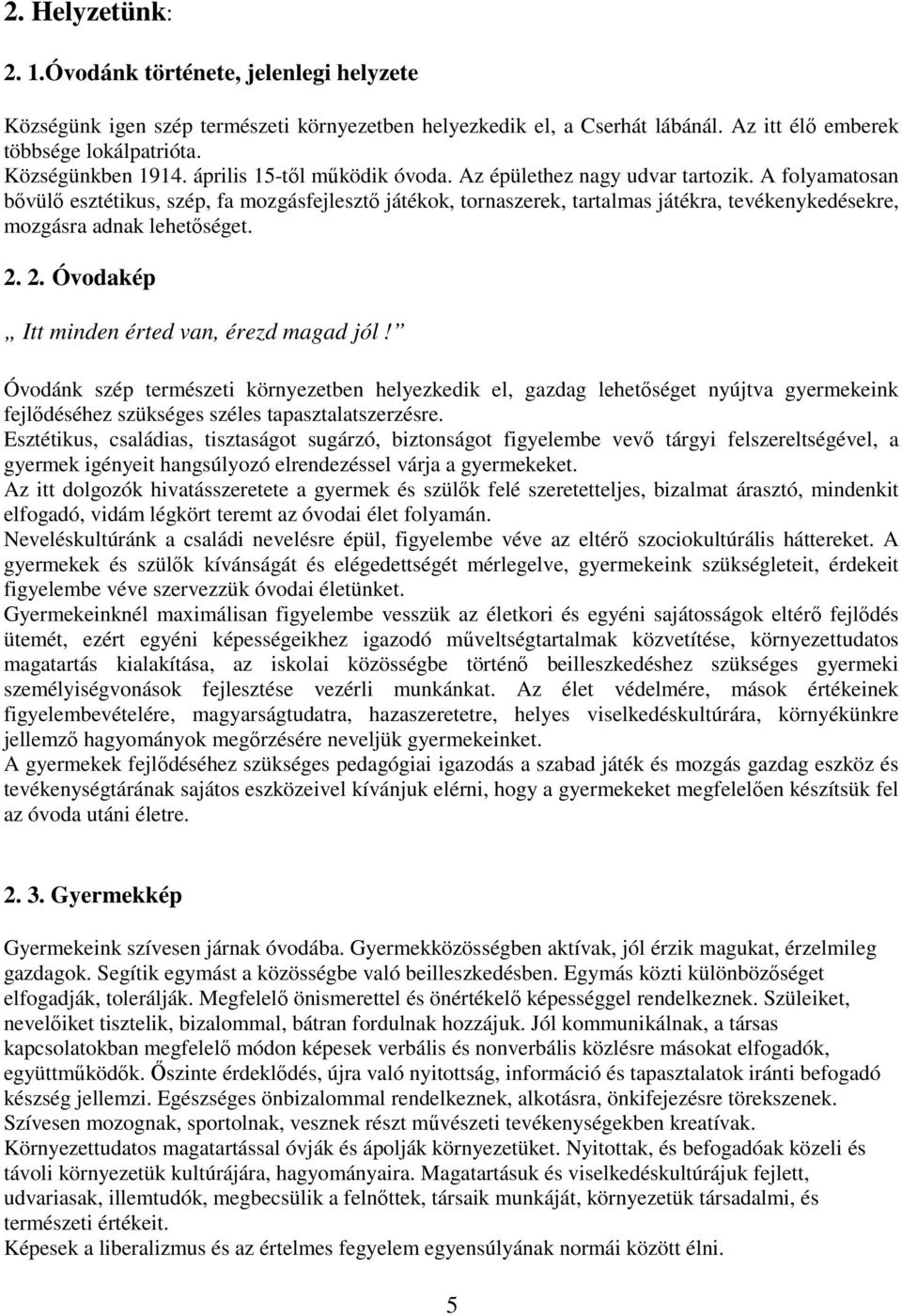 A folyamatosan bővülő esztétikus, szép, fa mozgásfejlesztő játékok, tornaszerek, tartalmas játékra, tevékenykedésekre, mozgásra adnak lehetőséget. 2. 2. Óvodakép Itt minden érted van, érezd magad jól!