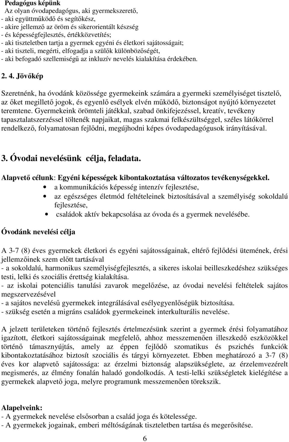 Jövőkép Szeretnénk, ha óvodánk közössége gyermekeink számára a gyermeki személyiséget tisztelő, az őket megillető jogok, és egyenlő esélyek elvén működő, biztonságot nyújtó környezetet teremtene.