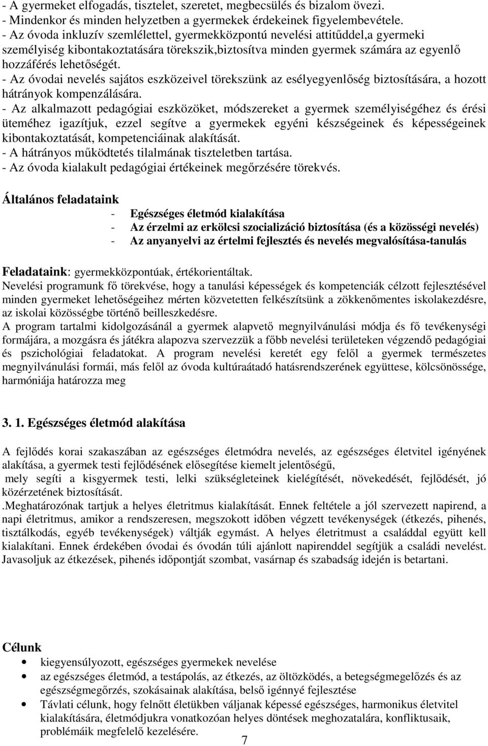 - Az óvodai nevelés sajátos eszközeivel törekszünk az esélyegyenlőség biztosítására, a hozott hátrányok kompenzálására.