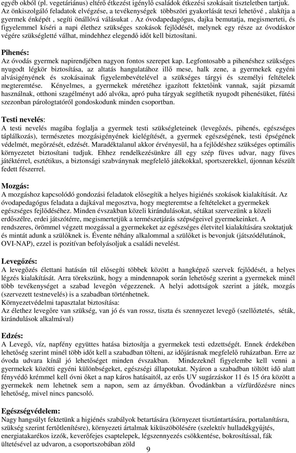 Az óvodapedagógus, dajka bemutatja, megismerteti, és figyelemmel kíséri a napi élethez szükséges szokások fejlődését, melynek egy része az óvodáskor végére szükségletté válhat, mindehhez elegendő