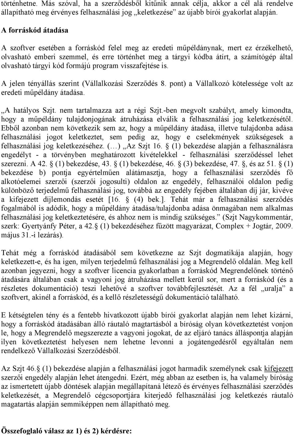 olvasható tárgyi kód formájú program visszafejtése is. A jelen tényállás szerint (Vállalkozási Szerződés 8. pont) a Vállalkozó kötelessége volt az eredeti műpéldány átadása. A hatályos Szjt.