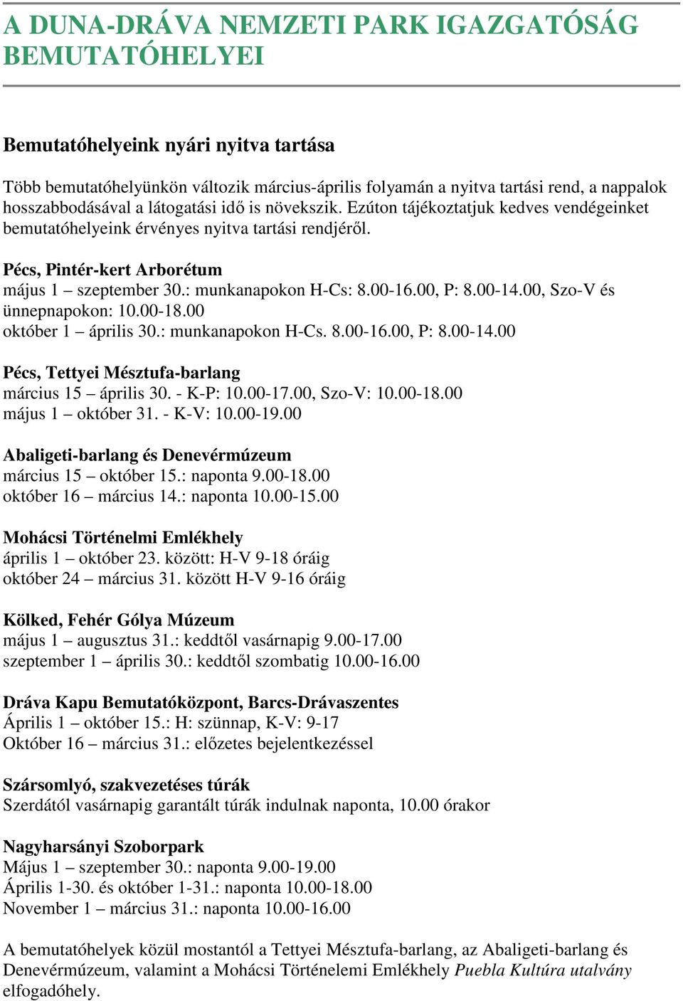 00-16.00, P: 8.00-14.00, Szo-V és ünnepnapokon: 10.00-18.00 október 1 április 30.: munkanapokon H-Cs. 8.00-16.00, P: 8.00-14.00 Pécs, Tettyei Mésztufa-barlang március 15 április 30. - K-P: 10.00-17.