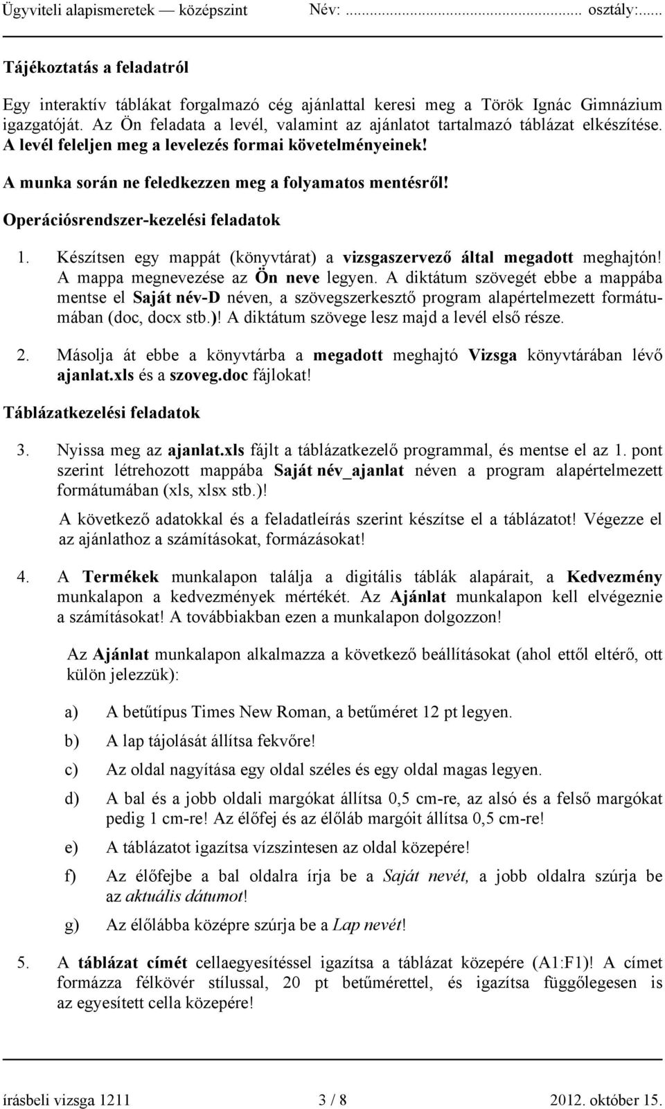 Operációsrendszer-kezelési feladatok 1. Készítsen egy mappát (könyvtárat) a vizsgaszervező által megadott meghajtón! A mappa megnevezése az Ön neve legyen.