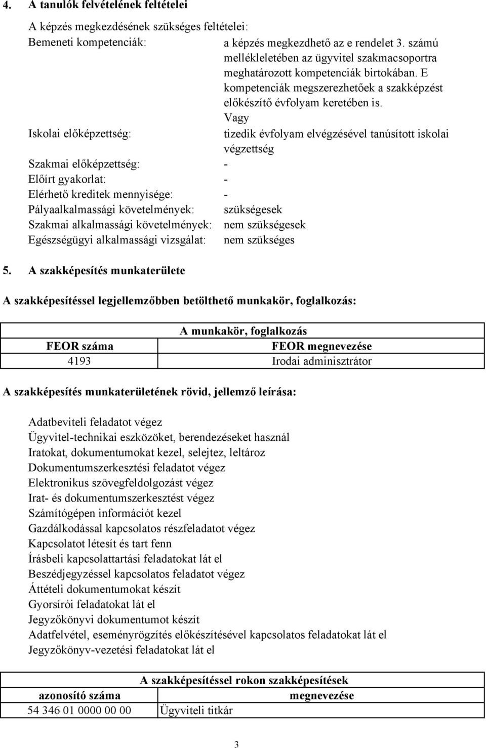 Vagy Iskolai előképzettség: tizedik évfolyam elvégzésével tanúsított iskolai végzettség Szakmai előképzettség: - Előírt gyakorlat: - Elérhető kreditek mennyisége: - Pályaalkalmassági követelmények: