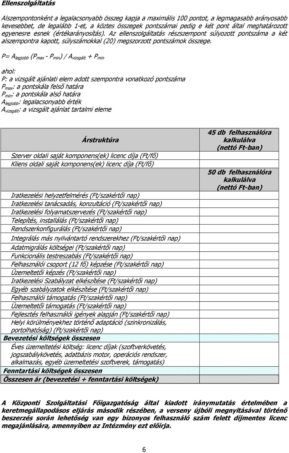 P= A legjobb (P max - P min ) / A vizsgált + P min ahol: P: a vizsgált ajánlati elem adott szempontra vonatkozó pontszáma P max : a pontskála felsı határa P min : a pontskála alsó határa A legjobb :