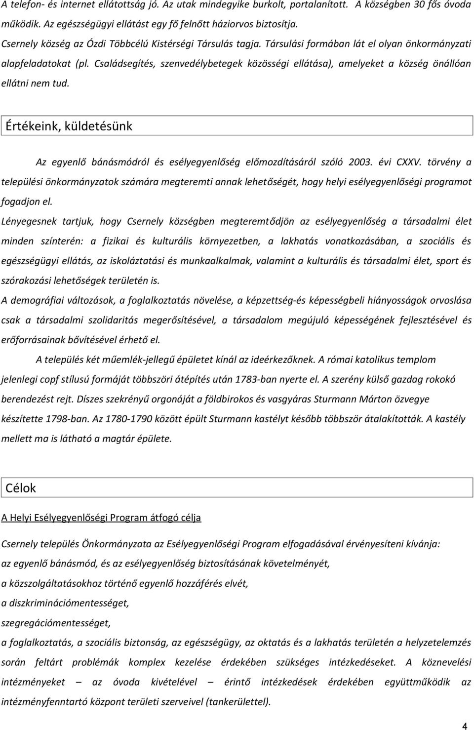 Családsegítés, szenvedélybetegek közösségi ellátása), amelyeket a község önállóan ellátni nem tud. Értékeink, küldetésünk Az egyenlő bánásmódról és esélyegyenlőség előmozdításáról szóló 2003.