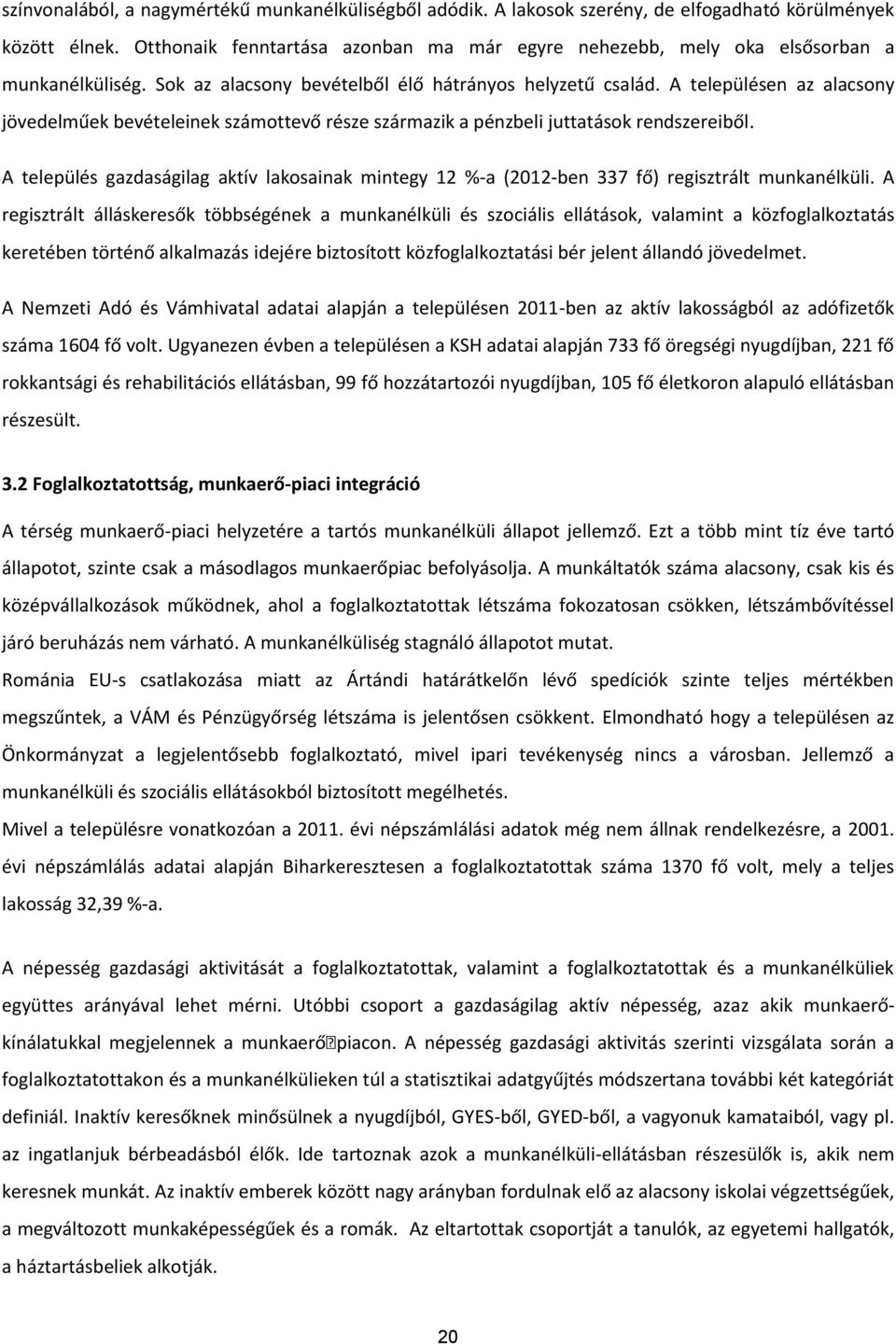 A település gazdaságilag aktív laksainak mintegy 12 %-a (2012-ben 337 fő) regisztrált munkanélküli.