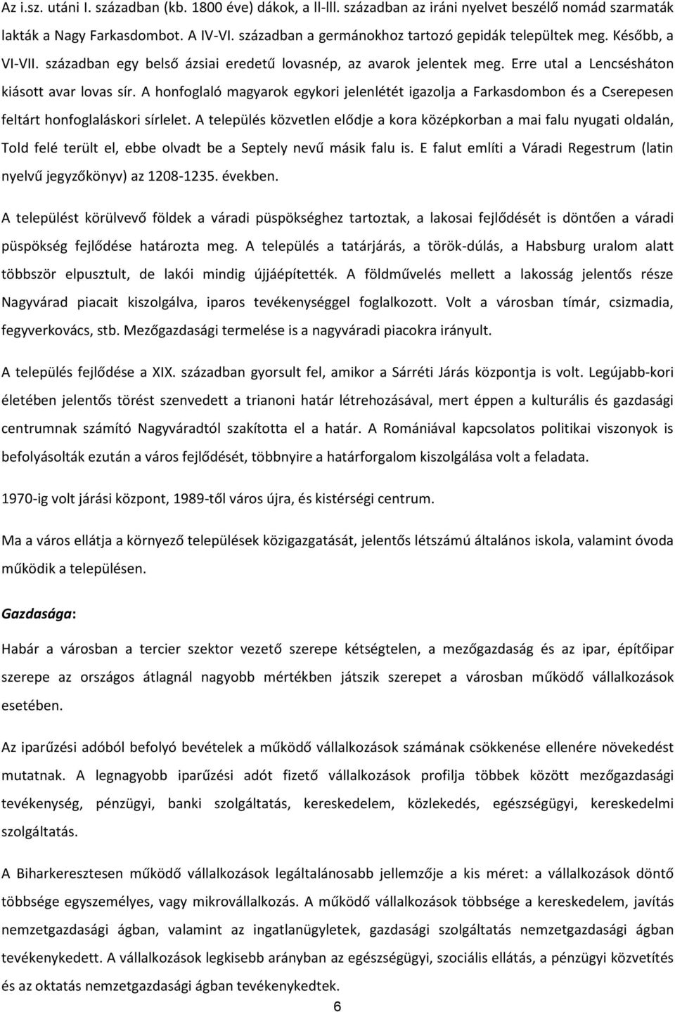 A hnfglaló magyark egykri jelenlétét igazlja a Farkasdmbn és a Cserepesen feltárt hnfglaláskri sírlelet.