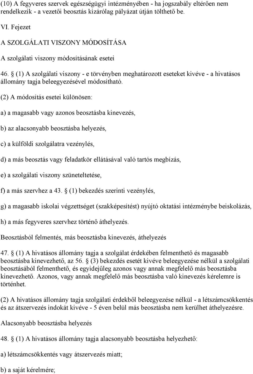 (1) A szolgálati viszony - e törvényben meghatározott eseteket kivéve - a hivatásos állomány tagja beleegyezésével módosítható.