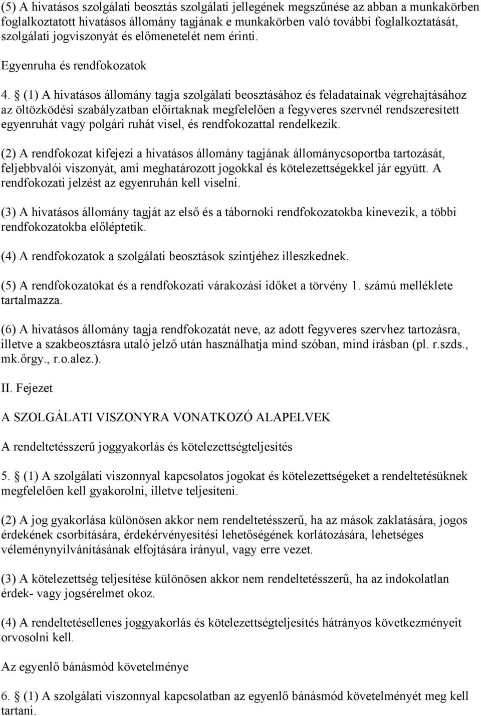 (1) A hivatásos állomány tagja szolgálati beosztásához és feladatainak végrehajtásához az öltözködési szabályzatban előírtaknak megfelelően a fegyveres szervnél rendszeresített egyenruhát vagy