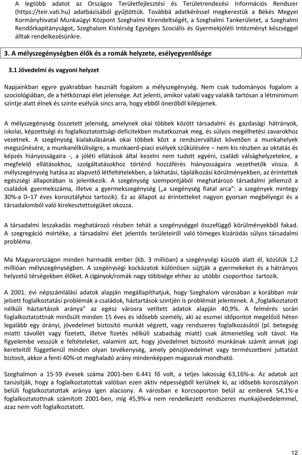 Szociális és Gyermekjóléti Intézményt készséggel álltak rendelkezésünkre. 3. A mélyszegénységben élők és a romák helyzete, esélyegyenlősége 3.