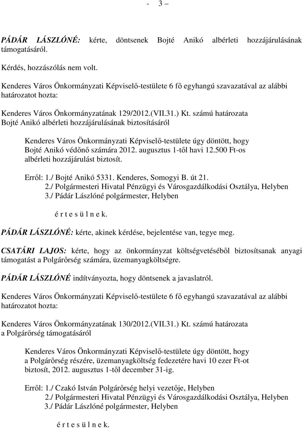 500 Ft-os albérleti hozzájárulást biztosít. Errıl: 1./ Bojté Anikó 5331. Kenderes, Somogyi B. út 21. 2./ Polgármesteri Hivatal Pénzügyi és Városgazdálkodási Osztálya, Helyben 3.