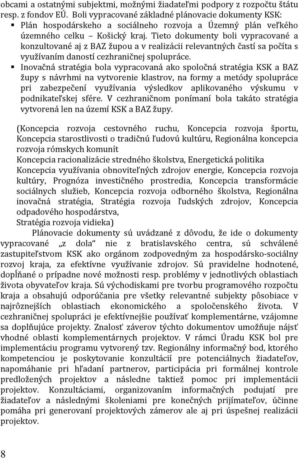 Tieto dokumenty boli vypracované a konzultované aj z BAZ župou a v realizácii relevantných častí sa počíta s využívaním daností cezhraničnej spolupráce.