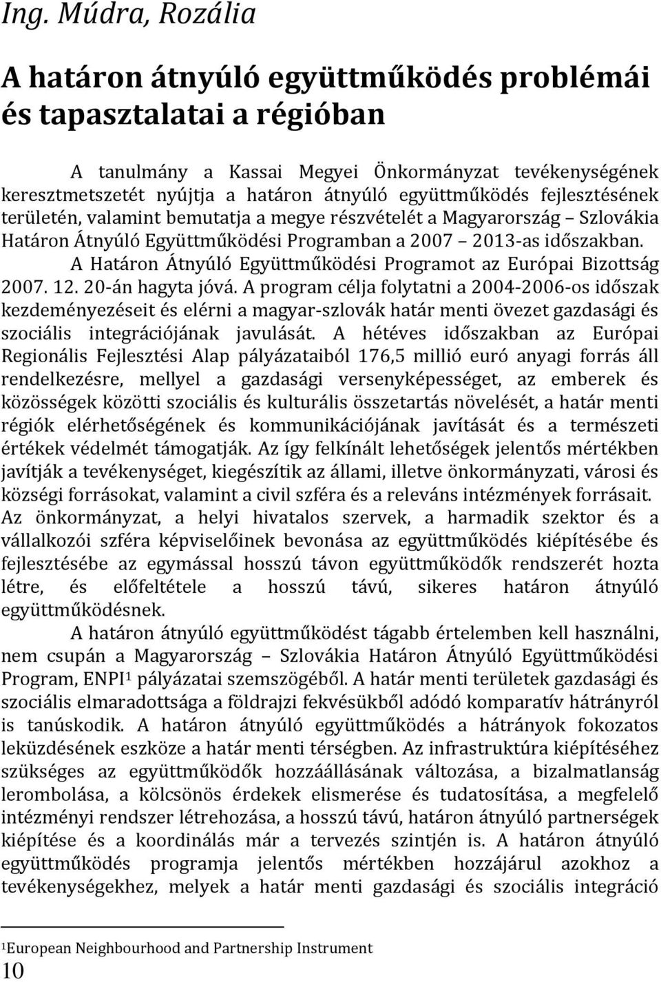 A Határon Átnyúló Együttműködési Programot az Európai Bizottság 2007. 12. 20-án hagyta jóvá.