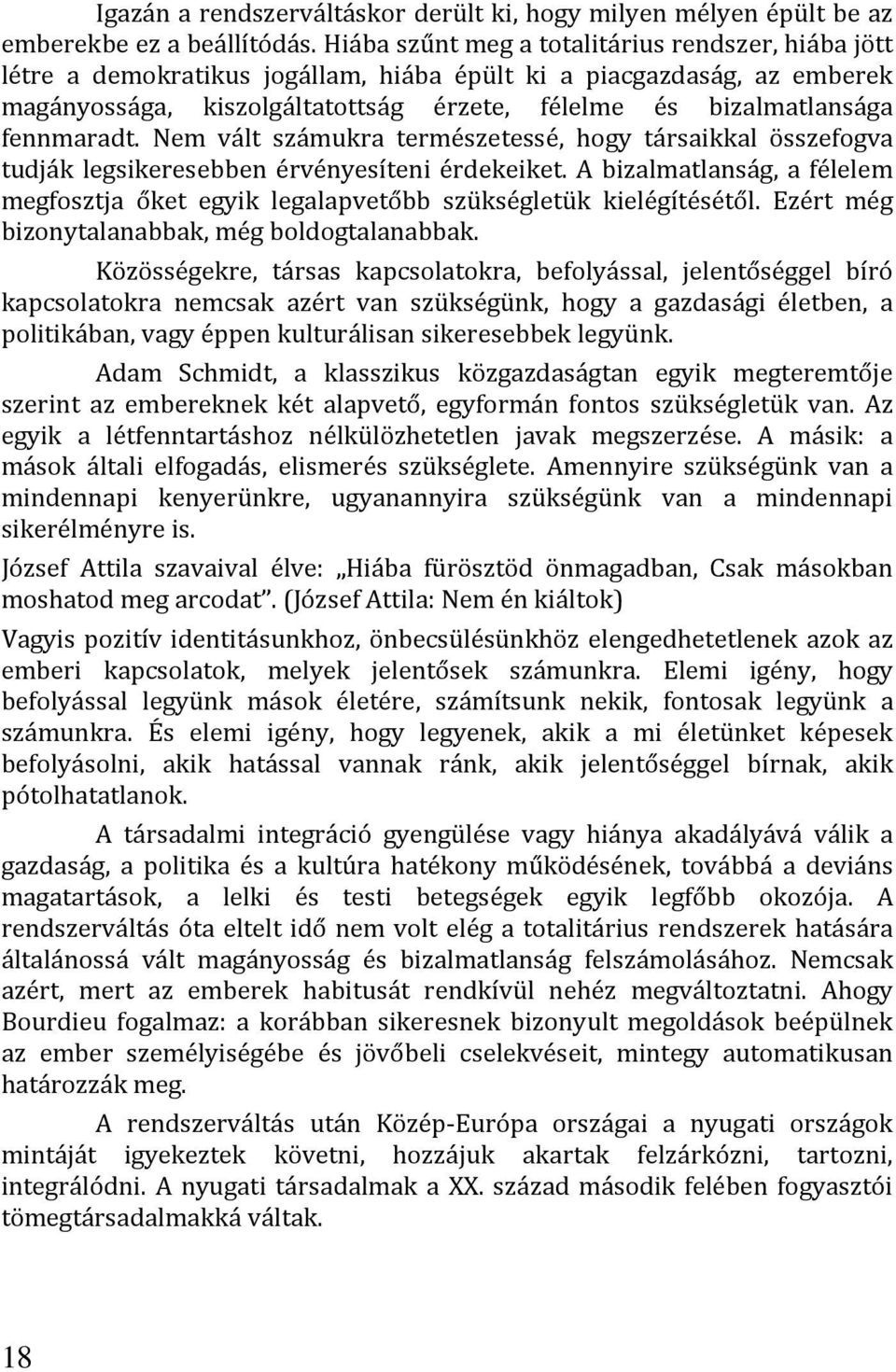 fennmaradt. Nem vált számukra természetessé, hogy társaikkal összefogva tudják legsikeresebben érvényesíteni érdekeiket.