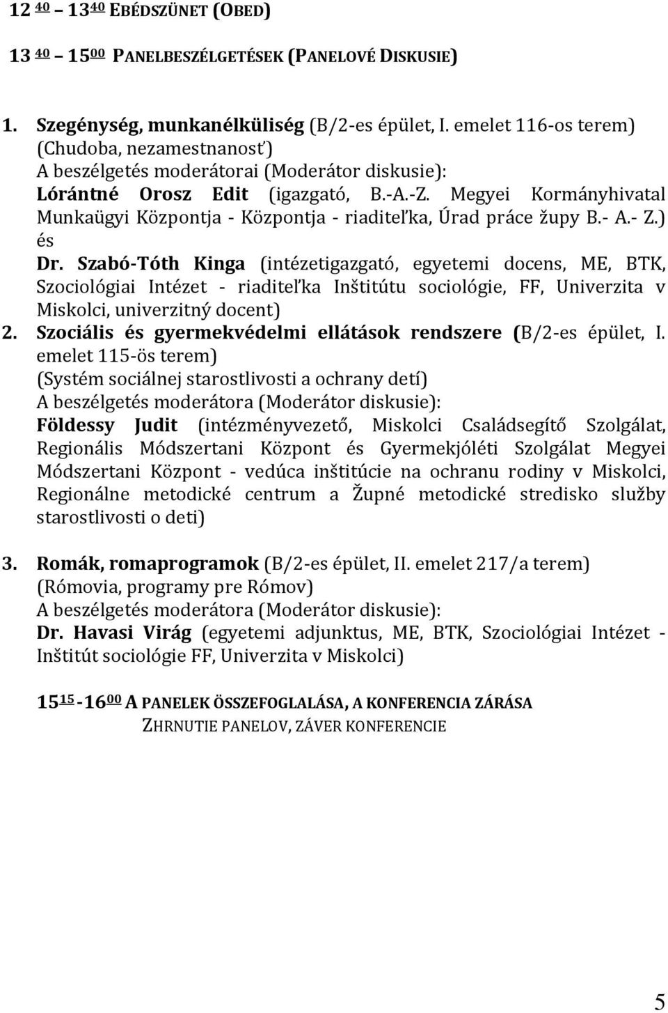 Megyei Kormányhivatal Munkaügyi Központja - Központja - riaditeľka, Úrad práce župy B.- A.- Z.) és Dr.