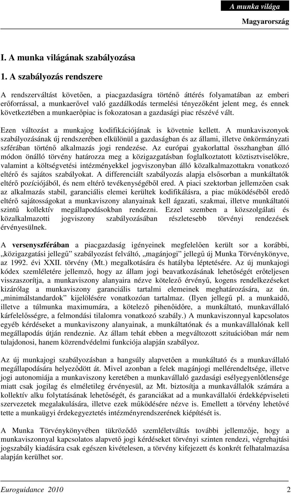 következtében a munkaerıpiac is fokozatosan a gazdasági piac részévé vált. Ezen változást a munkajog kodifikációjának is követnie kellett.