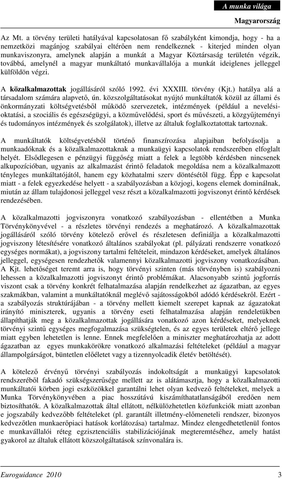 munkát a Magyar Köztársaság területén végzik, továbbá, amelynél a magyar munkáltató munkavállalója a munkát ideiglenes jelleggel külföldön végzi. A közalkalmazottak jogállásáról szóló 1992.