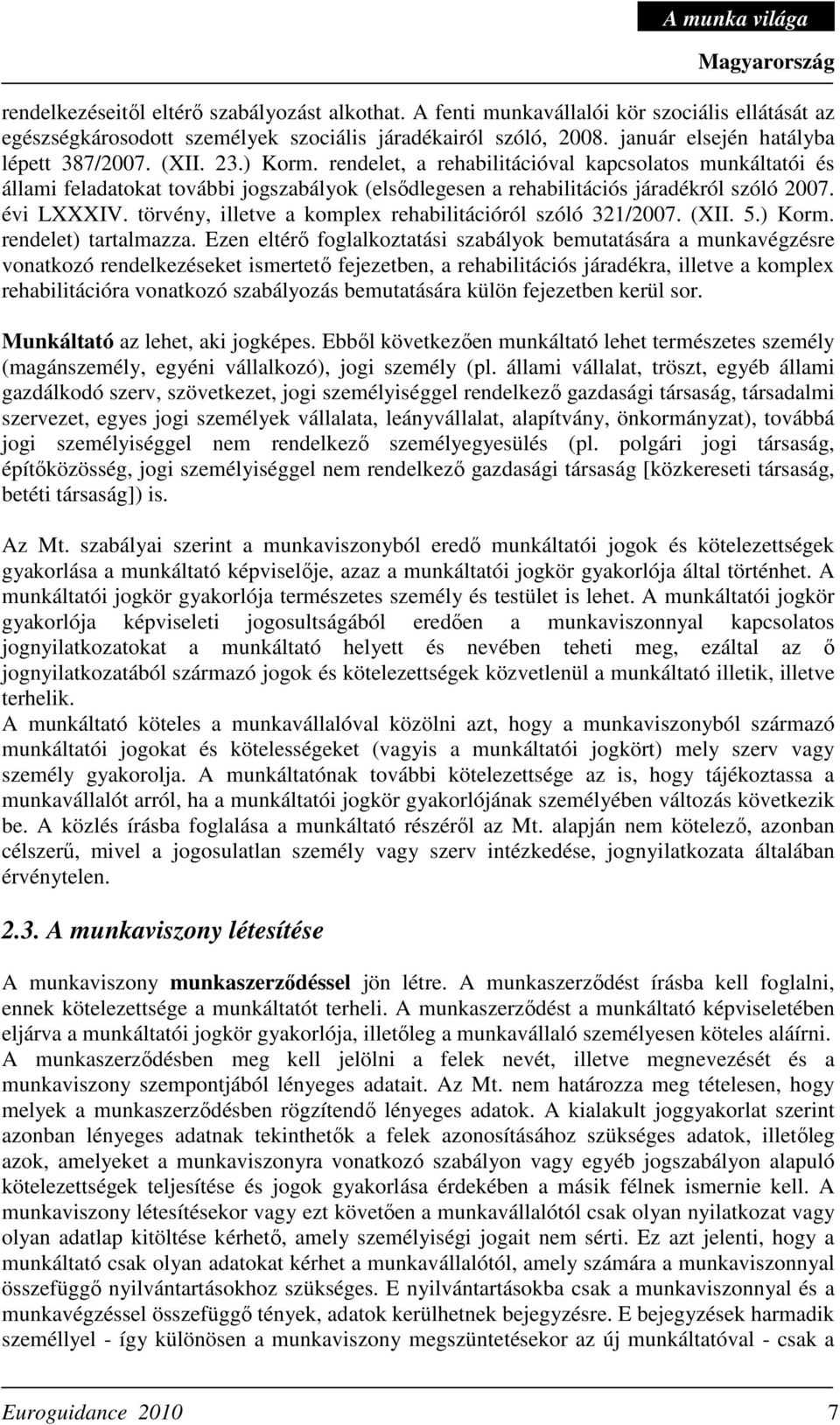 rendelet, a rehabilitációval kapcsolatos munkáltatói és állami feladatokat további jogszabályok (elsıdlegesen a rehabilitációs járadékról szóló 2007. évi LXXXIV.