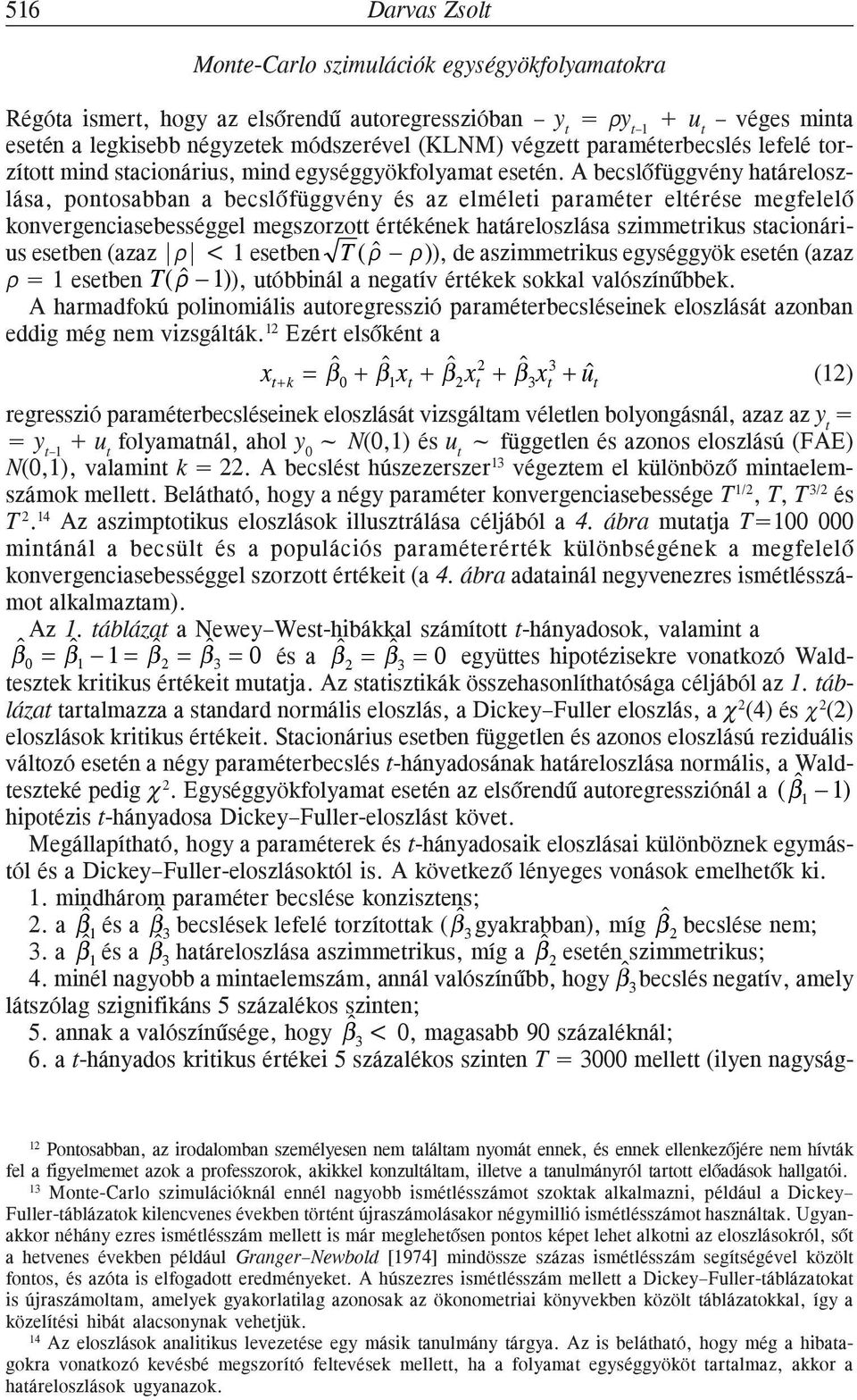 A becslõfüggvény haáreloszlása, ponosabban a becslõfüggvény és az elmélei paraméer elérése megfelelõ konvergenciasebességgel megszorzo érékének haáreloszlása szimmerikus sacionárius eseben (azaz < 1