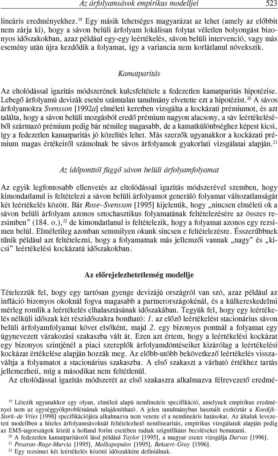 belüli inervenció, vagy más esemény uán újra kezdõdik a folyama, így a variancia nem korlálanul növekszik. Kamapariás Az elolódással igazíás módszerének kulcsfeléele a fedezelen kamapariás hipoézise.