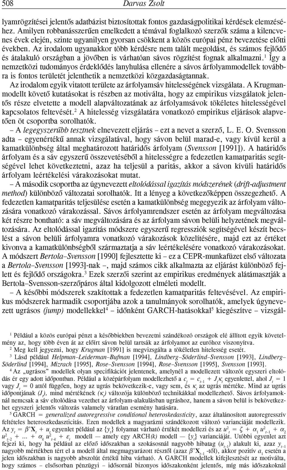 Az irodalom ugyanakkor öbb kérdésre nem alál megoldás, és számos fejlõdõ és áalakuló országban a jövõben is várhaóan sávos rögzíés fognak alkalmazni.