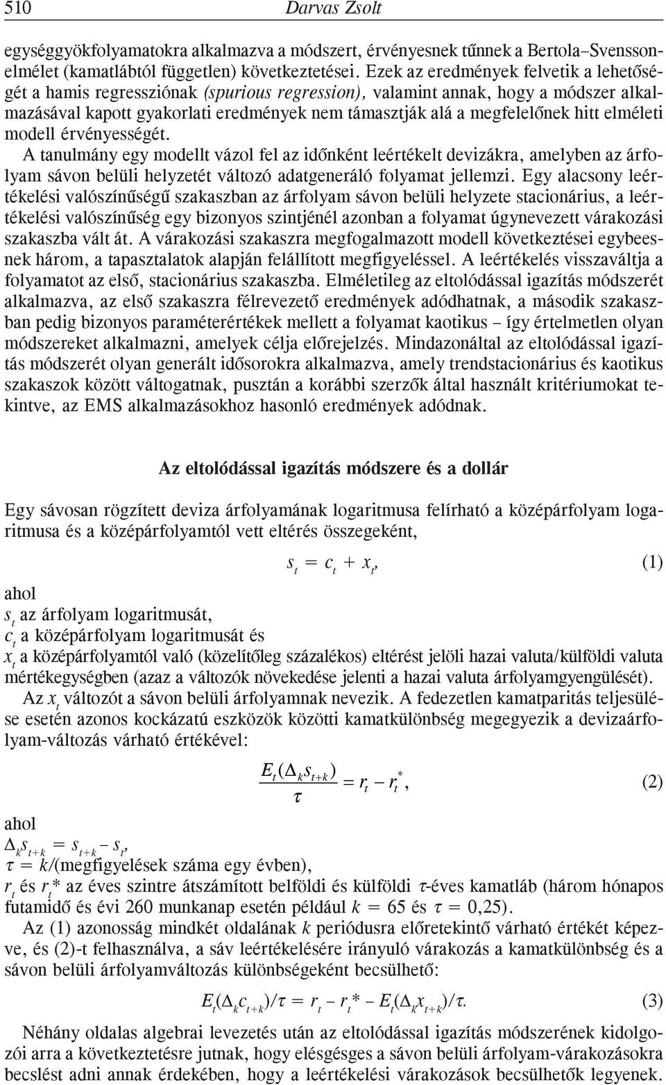 modell érvényességé. A anulmány egy modell vázol fel az idõnkén leérékel devizákra, amelyben az árfolyam sávon belüli helyzeé válozó adageneráló folyama jellemzi.