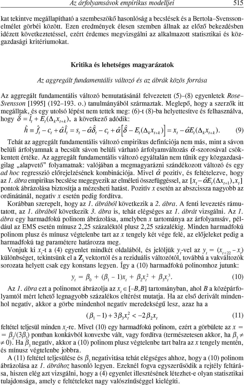 Kriika és leheséges magyarázaok Az aggregál fundamenális válozó és az ábrák közös forrása Az aggregál fundamenális válozó bemuaásánál felvezee (5) (8) egyenleek Rose Svensson [1995] (19 19. o.