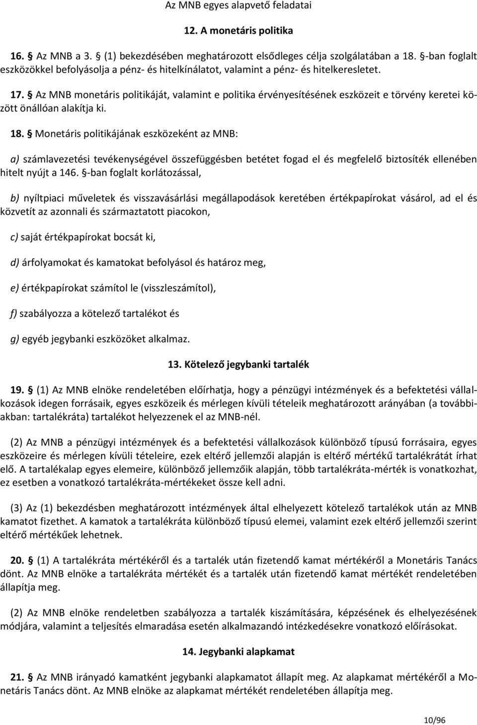 Az MNB monetáris politikáját, valamint e politika érvényesítésének eszközeit e törvény keretei között önállóan alakítja ki. 18.