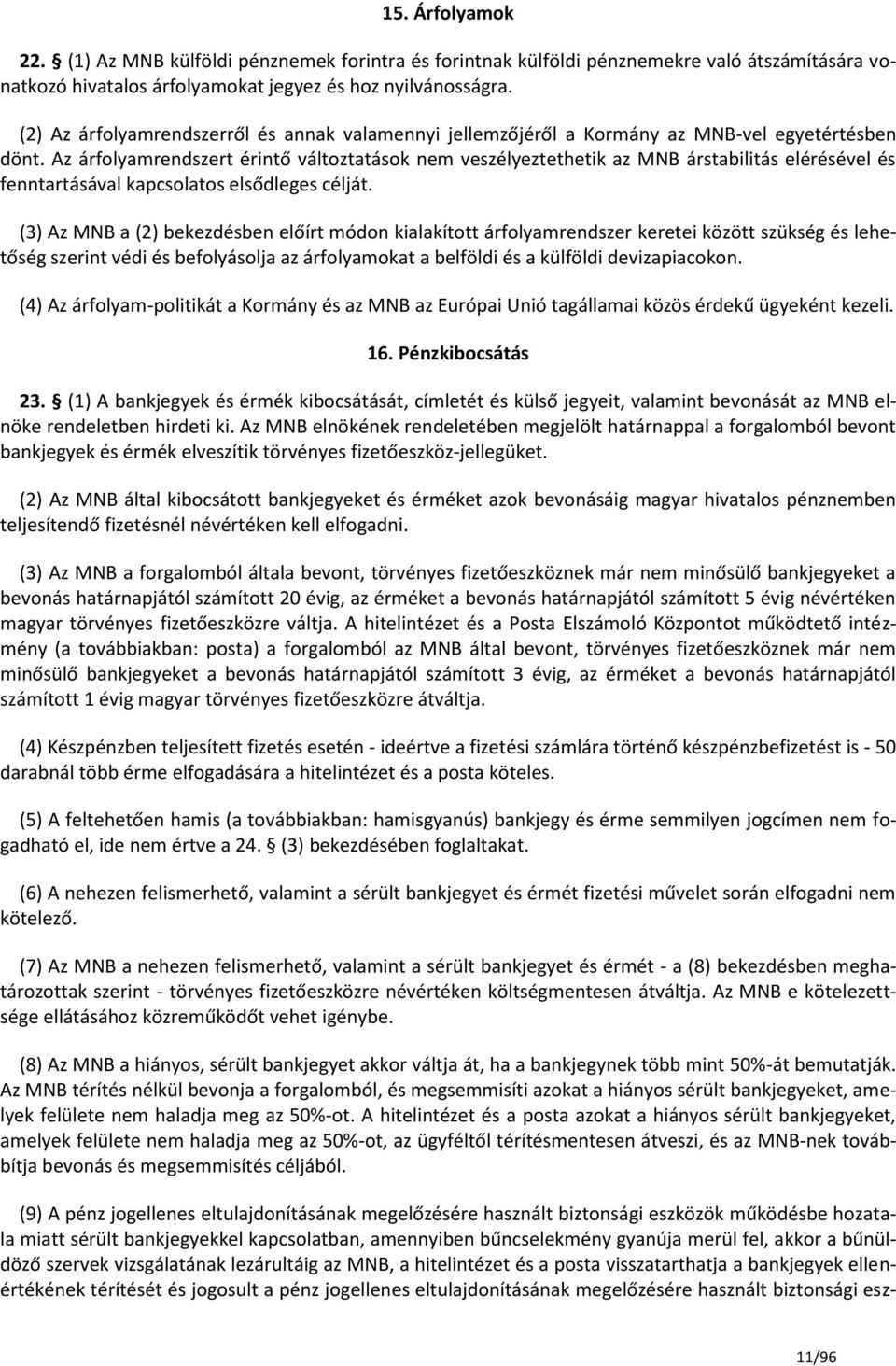 Az árfolyamrendszert érintő változtatások nem veszélyeztethetik az MNB árstabilitás elérésével és fenntartásával kapcsolatos elsődleges célját.