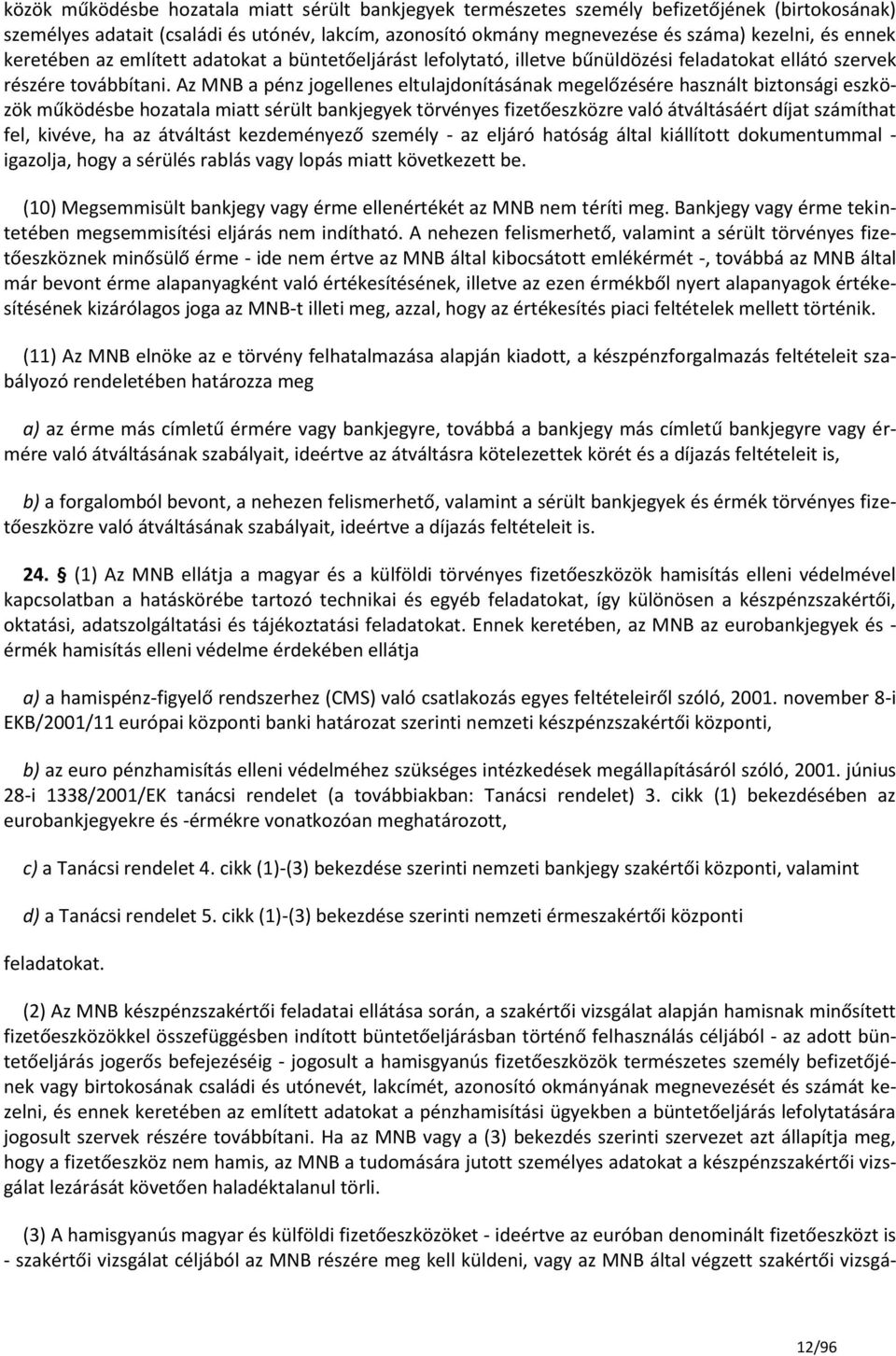 Az MNB a pénz jogellenes eltulajdonításának megelőzésére használt biztonsági eszközök működésbe hozatala miatt sérült bankjegyek törvényes fizetőeszközre való átváltásáért díjat számíthat fel,