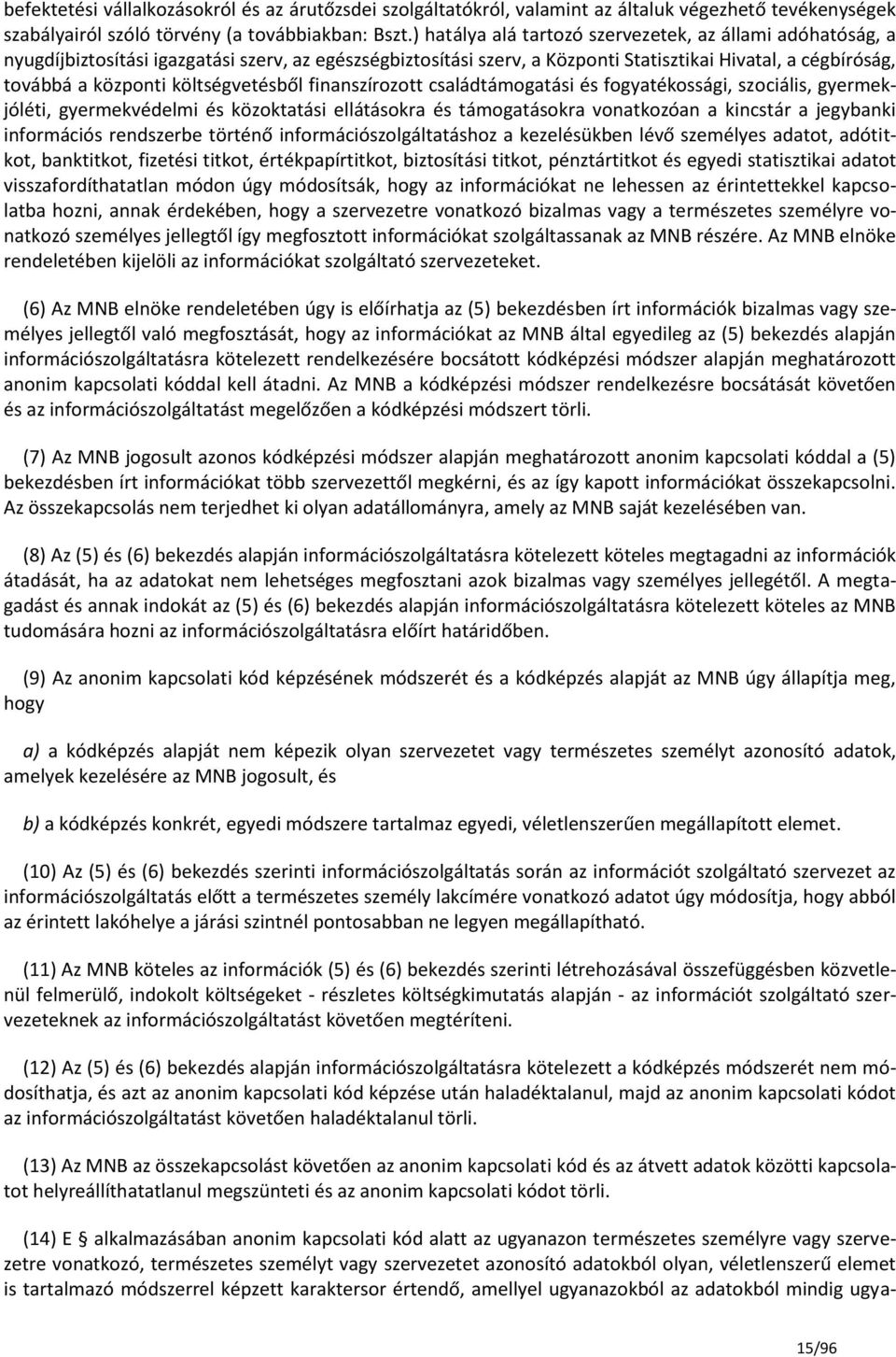 költségvetésből finanszírozott családtámogatási és fogyatékossági, szociális, gyermekjóléti, gyermekvédelmi és közoktatási ellátásokra és támogatásokra vonatkozóan a kincstár a jegybanki információs