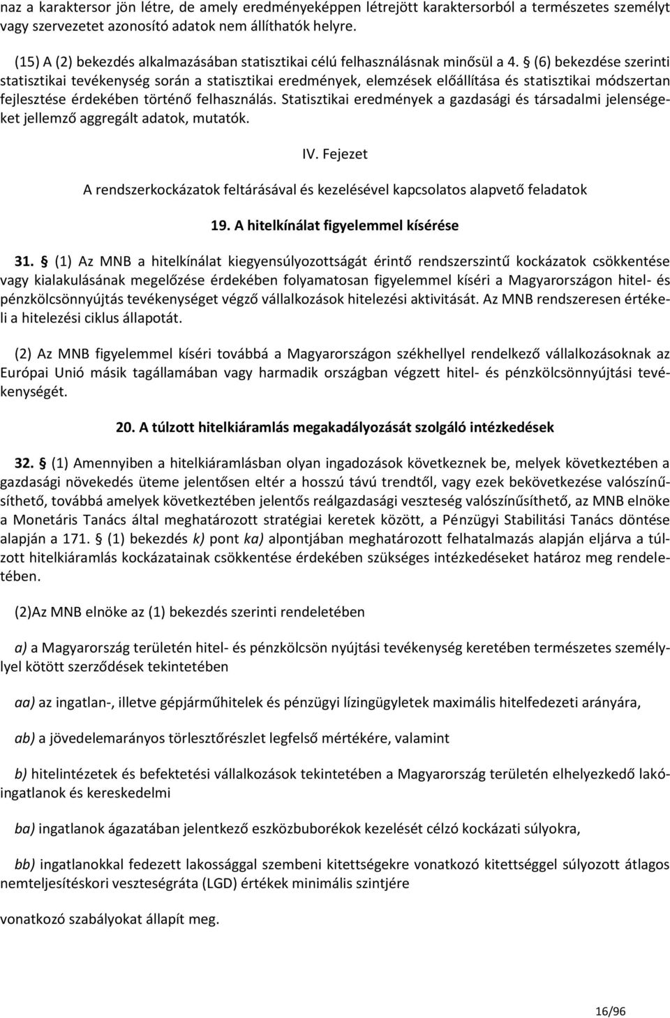 (6) bekezdése szerinti statisztikai tevékenység során a statisztikai eredmények, elemzések előállítása és statisztikai módszertan fejlesztése érdekében történő felhasználás.