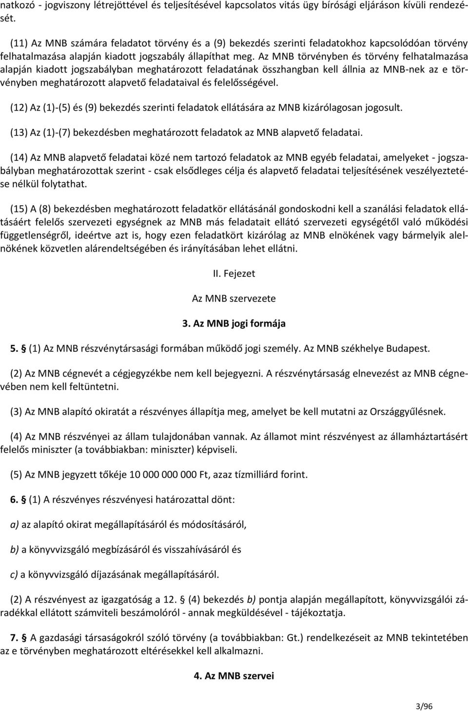 Az MNB törvényben és törvény felhatalmazása alapján kiadott jogszabályban meghatározott feladatának összhangban kell állnia az MNB-nek az e törvényben meghatározott alapvető feladataival és