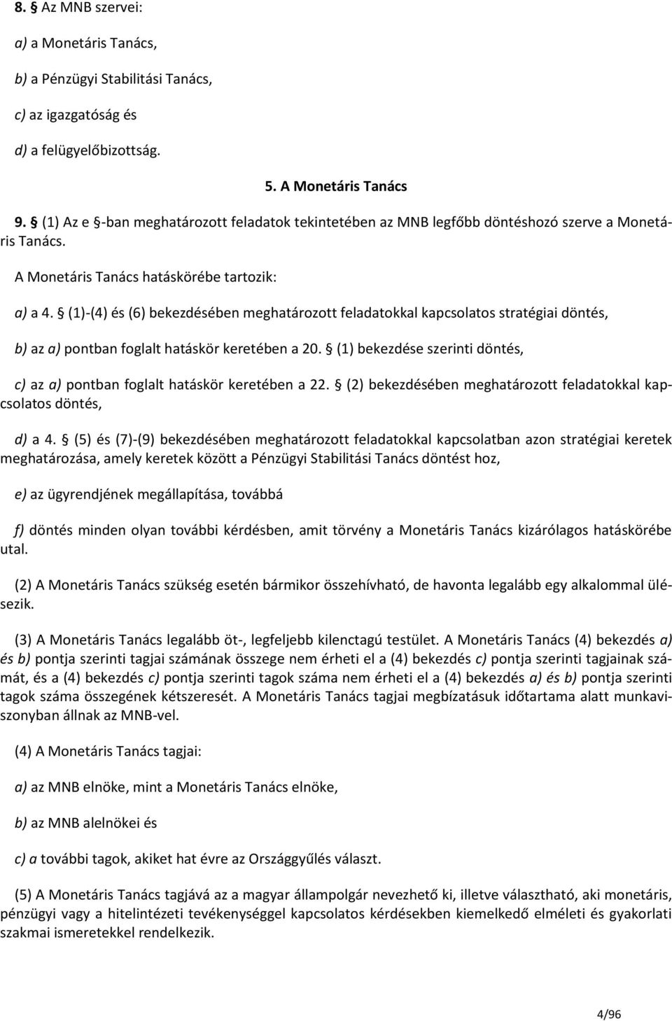 (1)-(4) és (6) bekezdésében meghatározott feladatokkal kapcsolatos stratégiai döntés, b) az a) pontban foglalt hatáskör keretében a 20.