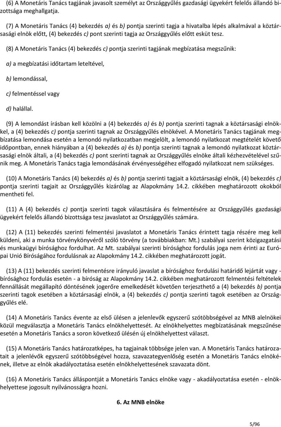 (8) A Monetáris Tanács (4) bekezdés c) pontja szerinti tagjának megbízatása megszűnik: a) a megbízatási időtartam leteltével, b) lemondással, c) felmentéssel vagy d) halállal.