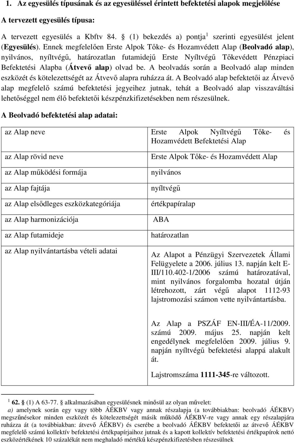 Ennek megfelelően Erste Alpok Tőke- és Hozamvédett Alap (Beolvadó alap), nyilvános, nyíltvégű, határozatlan futamidejű Erste Nyíltvégű Tőkevédett Pénzpiaci Befektetési Alapba (Átvevő alap) olvad be.